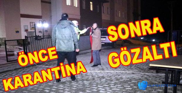 KARANTİNA SONRASI GÖZALTINA ALINACAKLAR