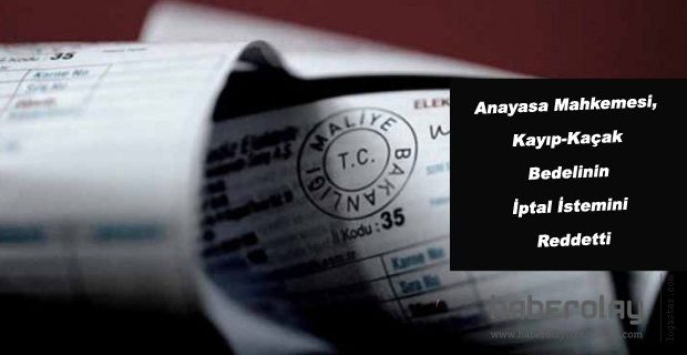 Kayıp-Kaçak Bedelinin İptal İstemini Reddetti