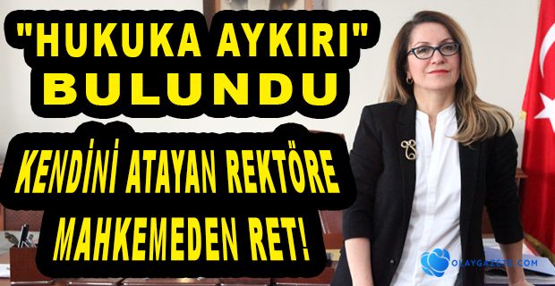 KENDİNİ MÜDÜR ATAYAN REKTÖR HANDAN İNCİ’YE MAHKEMEDEN RET