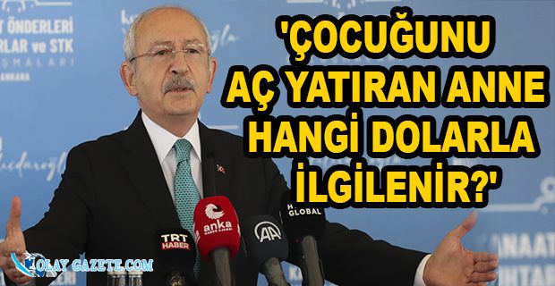 KILIÇDAROĞLU: BANKADAKİ MEVDUATIN GARANTİSİNİN DOLARLA VERİLMESİ YANLIŞ