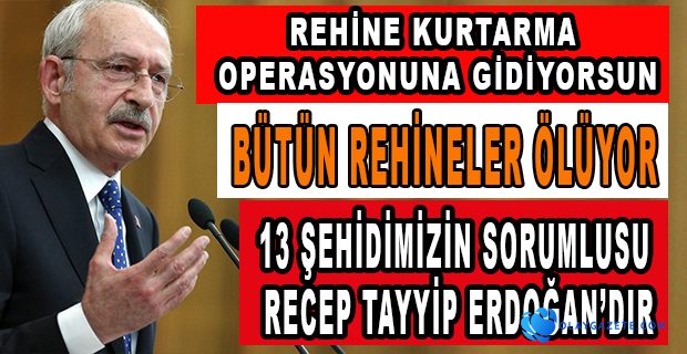 KILIÇDAROĞLU: DAVULLA ZURNAYLA REHİNE KURTARILIR MI?