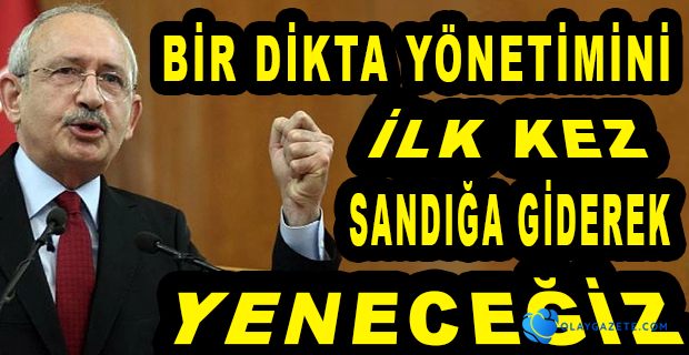 KILIÇDAROĞLU: DEMOKRASİYİ BU ÜLKEYE TEKRAR GETİRECEĞİZ”
