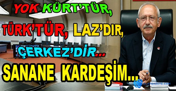 KILIÇDAROĞLU: HERKESİN KENDİ KİMLİĞİ KENDİ ŞEREFİDİR