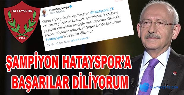 KILIÇDAROĞLU: “SÜPER LİGE ÇIKAN HATAYSPOR’U KUTLARIM”