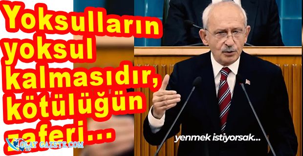 KILIÇDAROĞLU: “YOKSULLUĞUN ZITTI ZENGİNLİK DEĞİL, YOKSULLUĞUN ZITTI ADALETMİŞ”