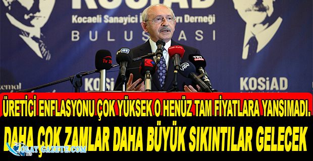 KILIÇDAROĞLU:DAHA BÜYÜK SORUNLARLA KARŞILAŞACAĞIZ