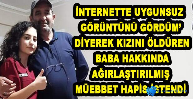 KIZINI ÖLDÜREN BABAYA MÜEBBET HAPİS İSTENDİ 