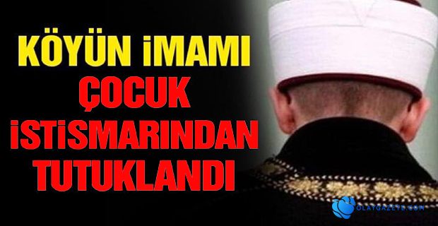 KÖY İMAMI 9 YAŞINDAKİ KIZ ÇOCUĞUNA CİNSEL İSTİSMARDA BULUNDU