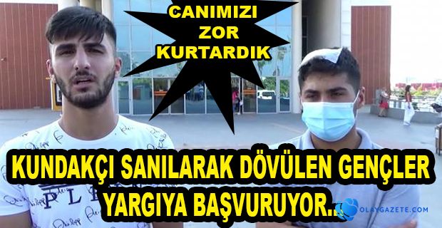 KUNDAKÇI DİYE DÖVÜLEN GENÇLER SUÇ DUYURUSUNDA BULUNDU