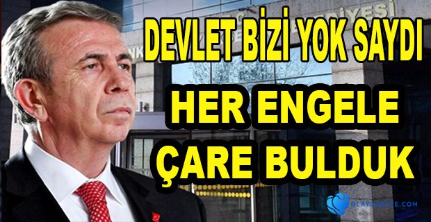 MANSUR YAVAŞ: DEVLET BİZİ YOK SAYDI