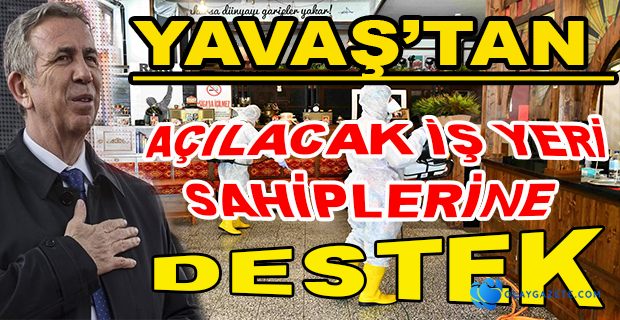 MANSUR YAVAŞ’TAN BİR DESTEK DE NORMALLEŞME SÜRECİNDE AÇILACAK İŞ YERİ SAHİPLERİNE  