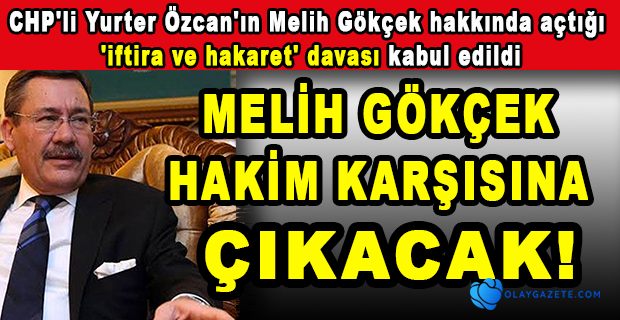 MELİH GÖKÇEK YARGI ÖNÜNE ÇIKACAK...