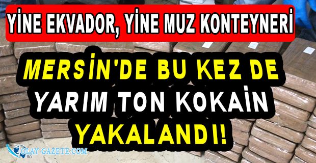 MERSİN LİMANI’NDA BU KEZ DE YARIM TONA YAKIN KOKAİN YAKALANDI