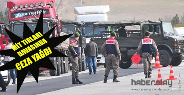 MİT TIRLARI DAVASINDA  CEZA YAĞDI