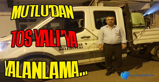 MUTLU’DAN TOSYALI’YA  YALANLAMA…