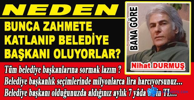 NEDEN BUNCA ZAHMETE KATLANIP BELEDİYE BAŞKANI OLUYORLAR?..