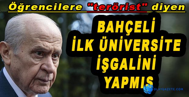 DEVLET BAHÇELİ’NİN TÜRKİYE’DE İLK ÜNİVERSİTE İŞGALİNİ YAPAN KİŞİ OLDUĞU ORTAYA ÇIKTI