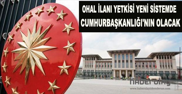 OHAL İLANI YETKİSİ YENİ SİSTEMDE CUMHURBAŞKANLIĞI