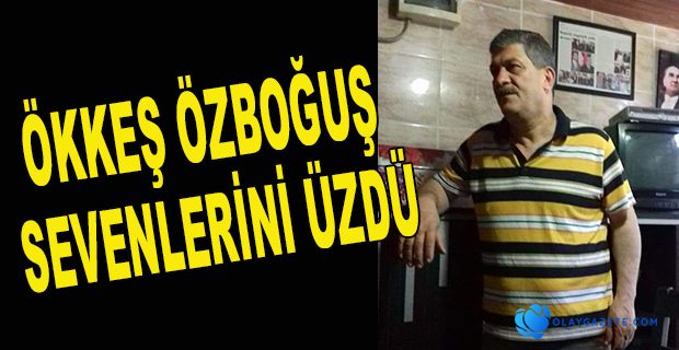 ÖKKEŞ ÖZBOĞUŞ SEVENLERİNİ ÜZDÜ