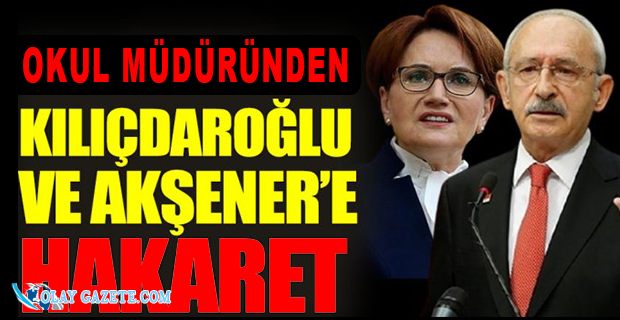 OKUL MÜDÜRÜNDEN MİLLET İTTİFAKI LİDERLERİNE SKANDAL SÖZLER