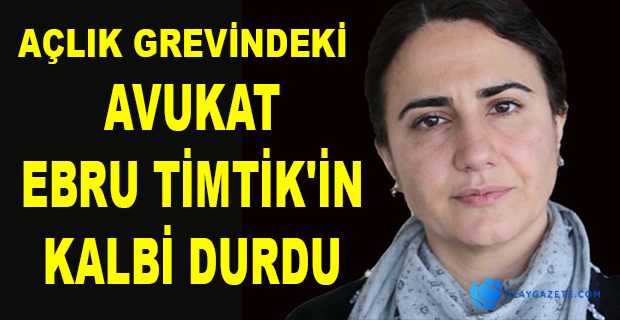 ÖLÜM ORUCUNDAKİ AVUKAT EBRU TİMTİK