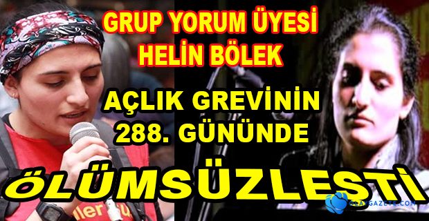 ÖLÜM ORUCUNDAKİ HELİN BÖLEK VEFAT ETTİ