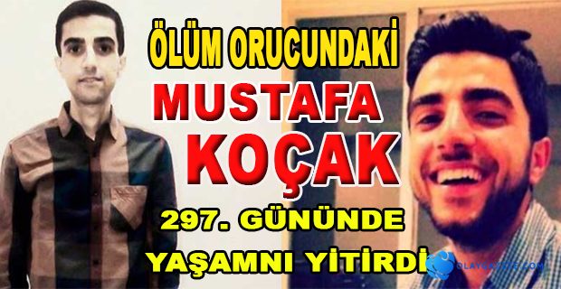ÖLÜM ORUCUNDAKİ MUSTAFA KOÇAK YAŞAMINI YİTİRDİ