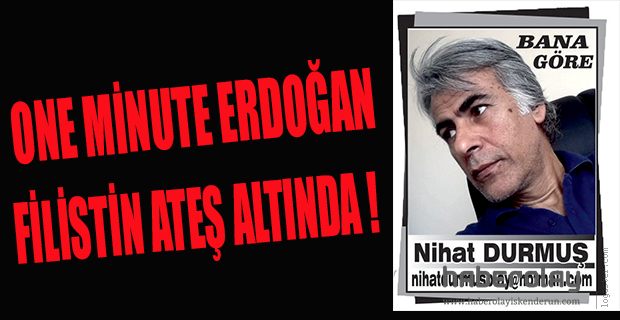 ONE MİNUTE ERDOĞAN, FİLİSTİN ATEŞ ALTINDA!