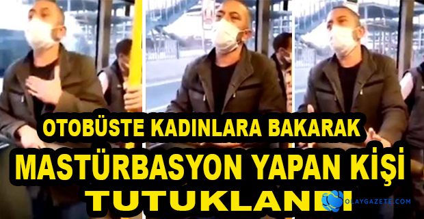 OTOBÜSTE MASTÜRBASYON YAPAN KİŞİ TUTUKLANDI