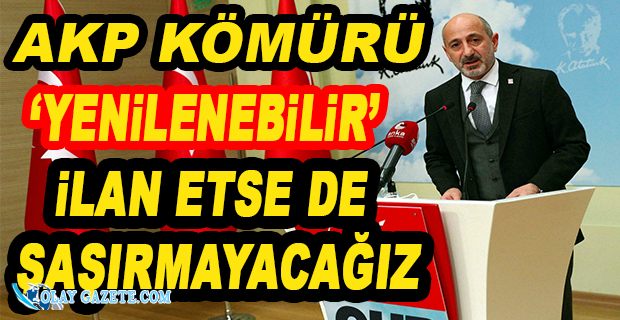 ÖZTUNÇ:  “KÖMÜRLÜ SANTRALLARIN KAPATILMA TAKVİMİ HÂLÂ ORTADA YOK