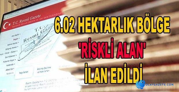 RİSKLİ BÖLGE İLAN EDİLDİ