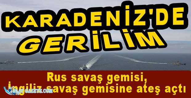  RUSYA, İNGİLİZ SAVAŞ GEMİLERİNE ATEŞ AÇTI
