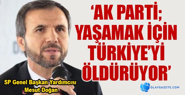 SAADET PARTİSİ: ERDOĞAN KENDİ PARTİSİNİ BİLE TOPARLAYAMAZ