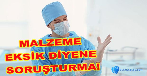 SAĞLIK ÇALIŞANLARINA SORUŞTURMA AÇILIYOR