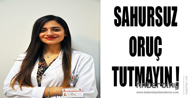 SAHURSUZ ORUÇ TUTMAYIN!