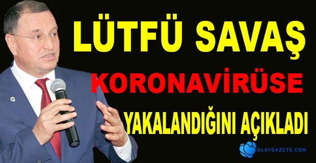 LÜTFÜ SAVAŞ KORONA VİRÜS’E YAKALANDI…