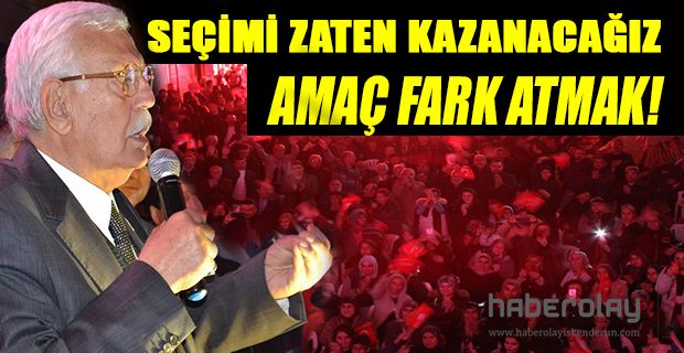 SEÇİMİ ZATEN KAZANACAĞIZ AMAÇ FARK ATMAK!