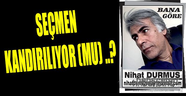SEÇMEN  KANDIRILIYOR (MU) ..?