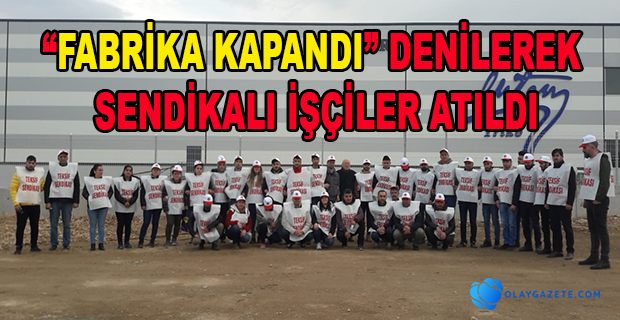 SENDİKALI İŞÇİLER ATILDI