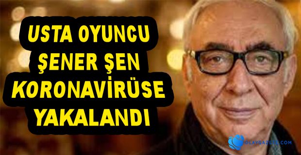 ŞENER ŞEN KORONAVİRÜSE YAKALANDI