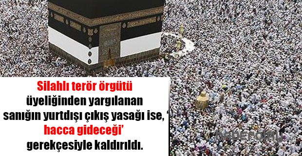 Silahlı terör örgütü üyeliğinden yargılanan sanığa hac izni