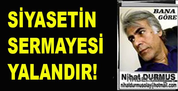 SİYASETİN SERMAYESİ  YALANDIR!