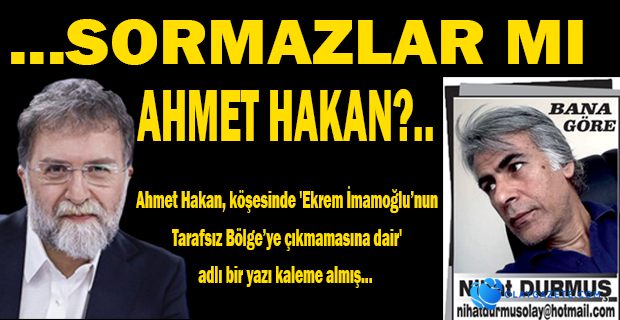 ...SORMAZLAR MI AHMET HAKAN?..