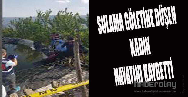 SULAMA GÖLETİNE DÜŞEN KADIN HAYATINI KAYBETTİ