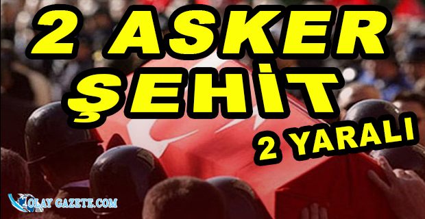 SURİYE’DEN ACI HABER: 2 ASKER ŞEHİT, 2 YARALI