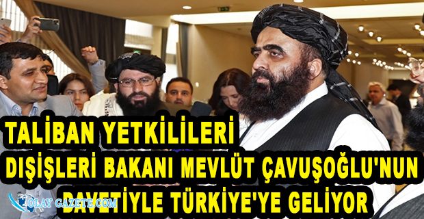 TALİBAN YETKİLİLERİ ANKARA’YA GELİYOR