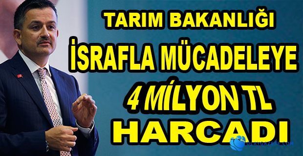 TARIM BAKANLIĞI, "İSRAFI ÖNLEMEK İÇİN" MİLYONLARCA LİRA HARCADI