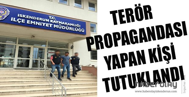 TERÖR PROPAGANDASI YAPAN KİŞİ TUTUKLANDI
