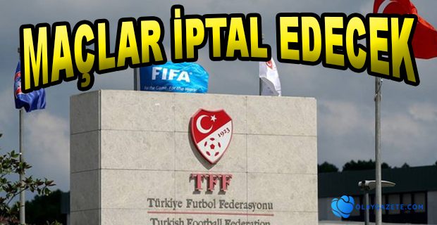  TFF MAÇLARI İPTAL EDECEK