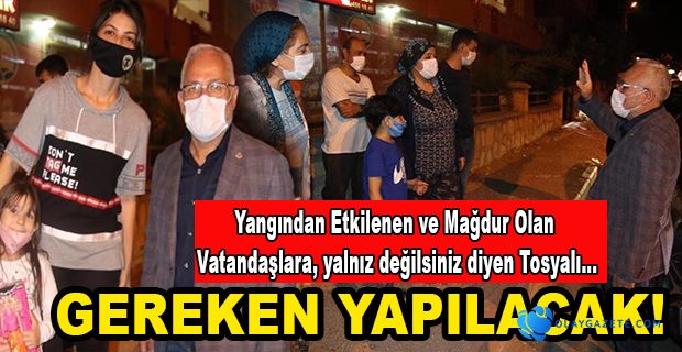 TOSYALI YANGINDAN ETKİLENEN VATANDAŞLARI ZİYARET ETTİ